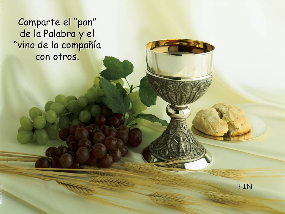 Comparte el pan de la Palabra y el vino de la compañía con otros.