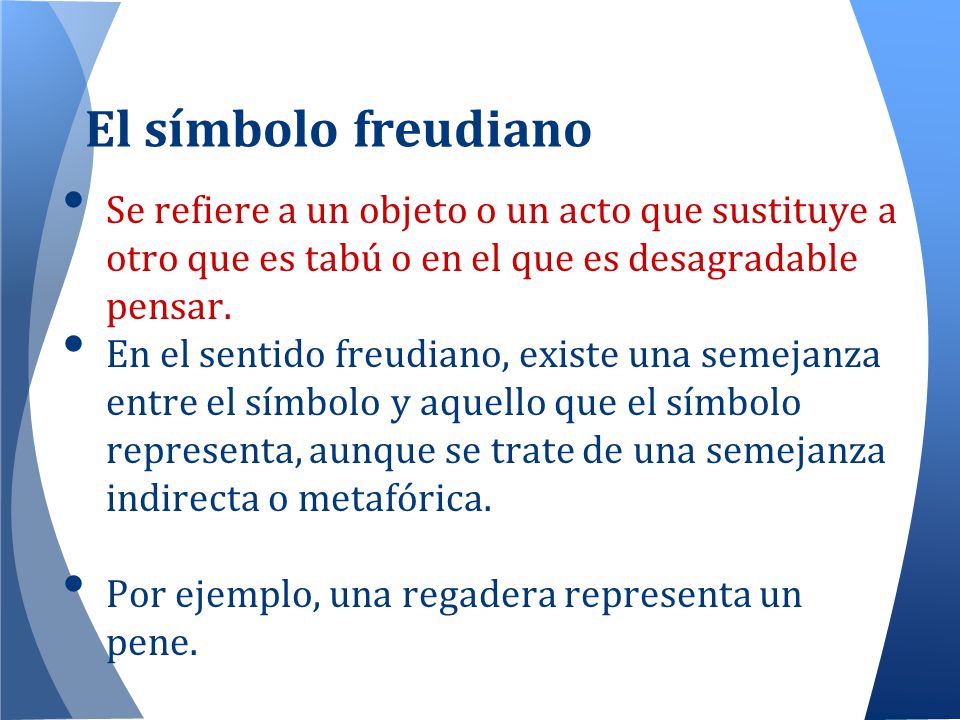 El símbolo freudiano Se refiere a un objeto o un acto que sustituye a otro que es tabú o en el que es desagradable pensar.