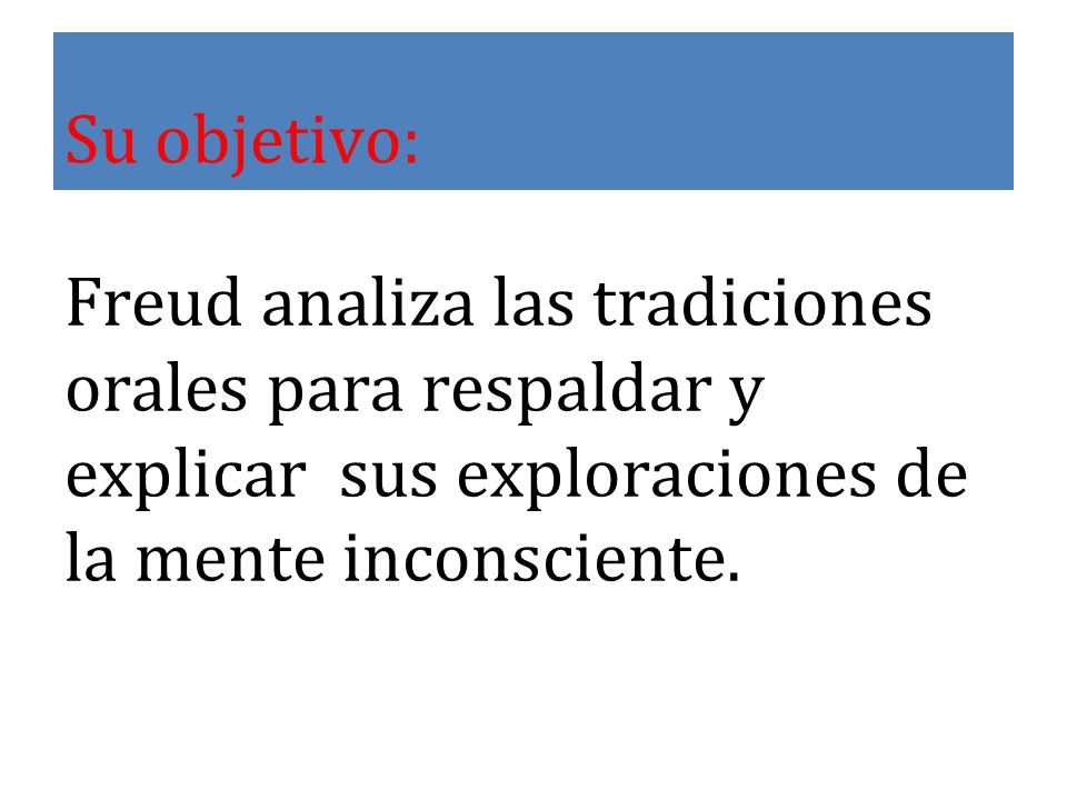 Su objetivo: Freud analiza las tradiciones orales para respaldar y explicar sus exploraciones de la mente inconsciente.