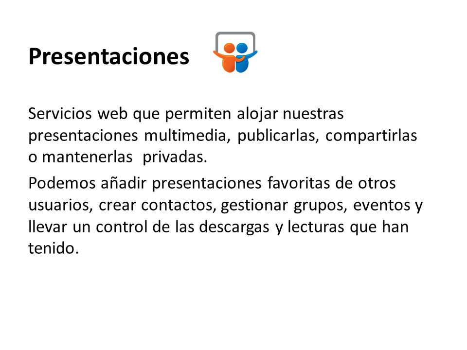 Presentaciones Servicios web que permiten alojar nuestras presentaciones multimedia, publicarlas, compartirlas o mantenerlas privadas.