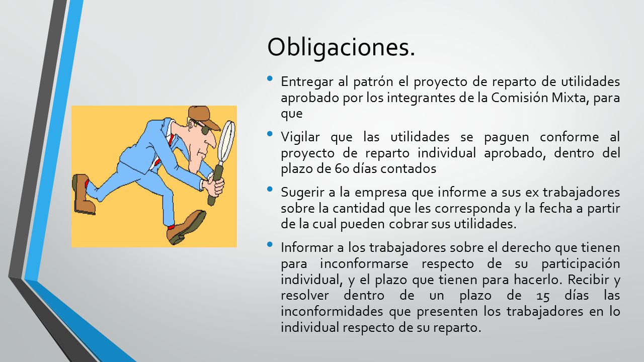 Obligaciones. Entregar al patrón el proyecto de reparto de utilidades aprobado por los integrantes de la Comisión Mixta, para que.