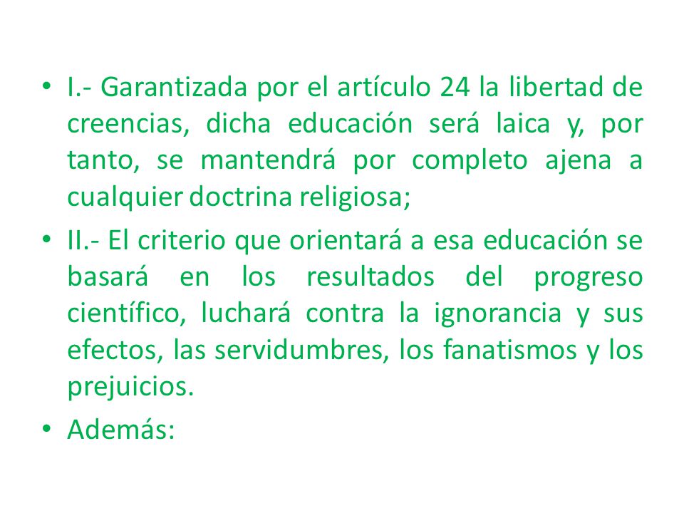 I.- Garantizada por el artículo 24 la libertad de creencias, dicha educación será laica y, por tanto, se mantendrá por completo ajena a cualquier doctrina religiosa;