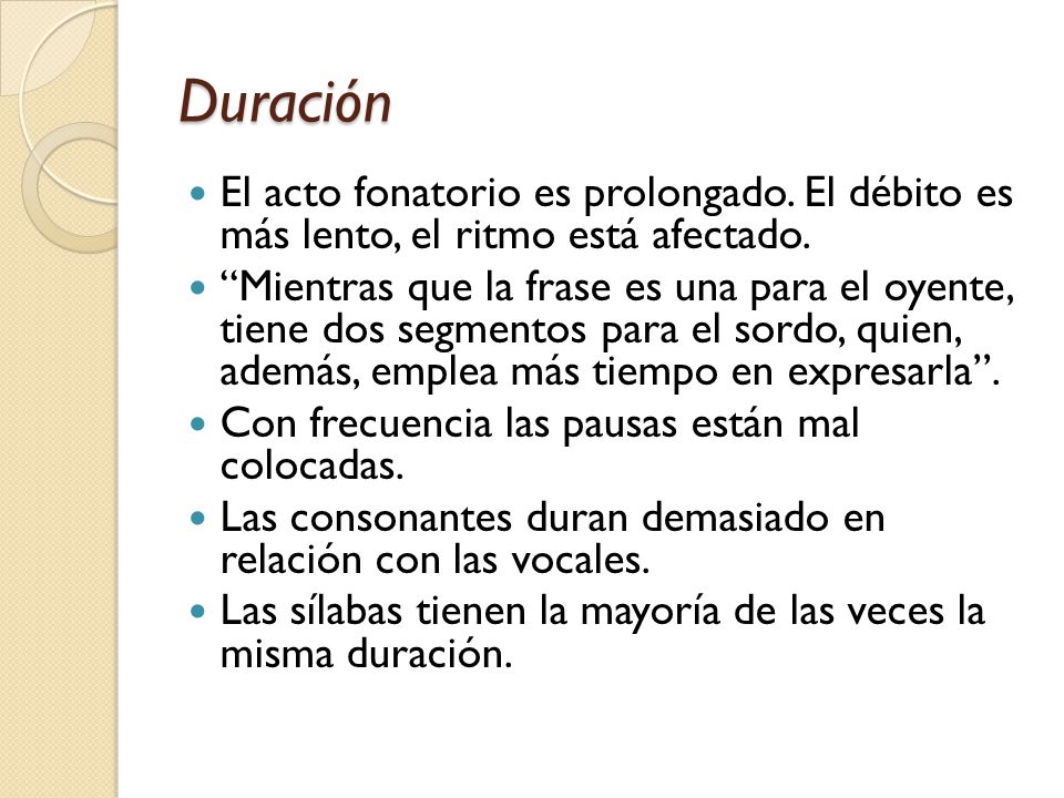 Duración El acto fonatorio es prolongado. El débito es más lento, el ritmo está afectado.