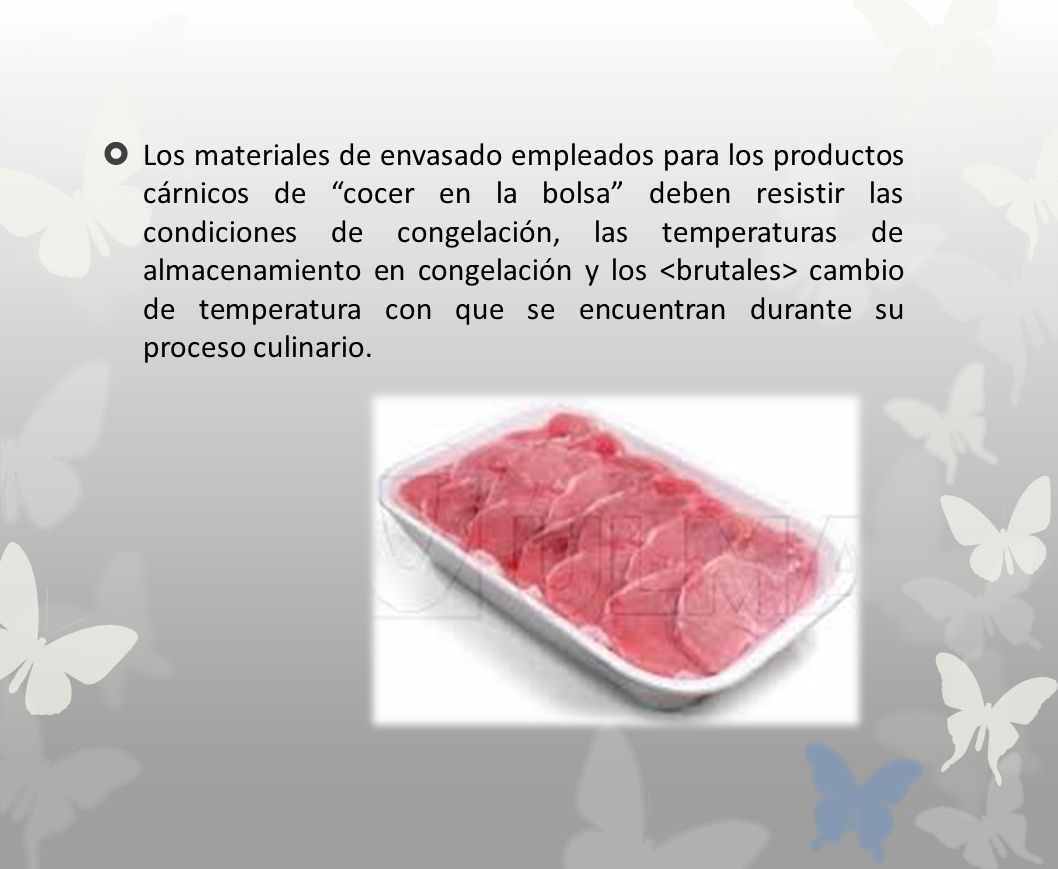 Los materiales de envasado empleados para los productos cárnicos de cocer en la bolsa deben resistir las condiciones de congelación, las temperaturas de almacenamiento en congelación y los <brutales> cambio de temperatura con que se encuentran durante su proceso culinario.