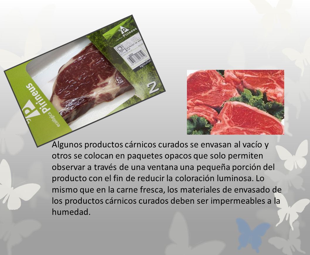 Algunos productos cárnicos curados se envasan al vacío y otros se colocan en paquetes opacos que solo permiten observar a través de una ventana una pequeña porción del producto con el fin de reducir la coloración luminosa.