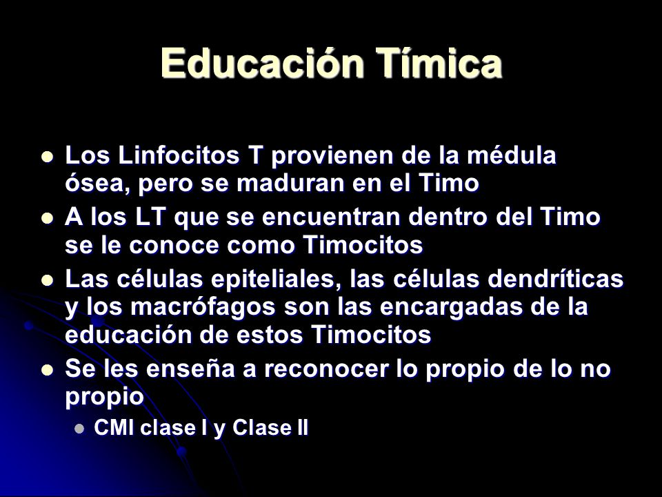 Educación Tímica Los Linfocitos T provienen de la médula ósea, pero se maduran en el Timo.