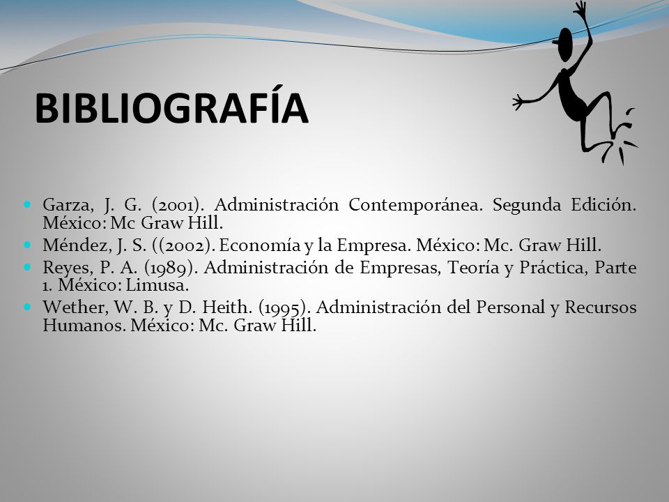 BIBLIOGRAFÍA Garza, J. G. (2001). Administración Contemporánea. Segunda Edición. México: Mc Graw Hill.