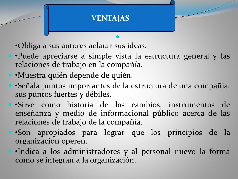 VENTAJAS •Obliga a sus autores aclarar sus ideas. •Puede apreciarse a simple vista la estructura general y las relaciones de trabajo en la compañía.