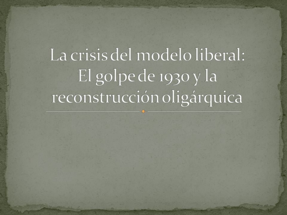 La crisis del modelo liberal: El golpe de 1930 y la reconstrucción oligárquica