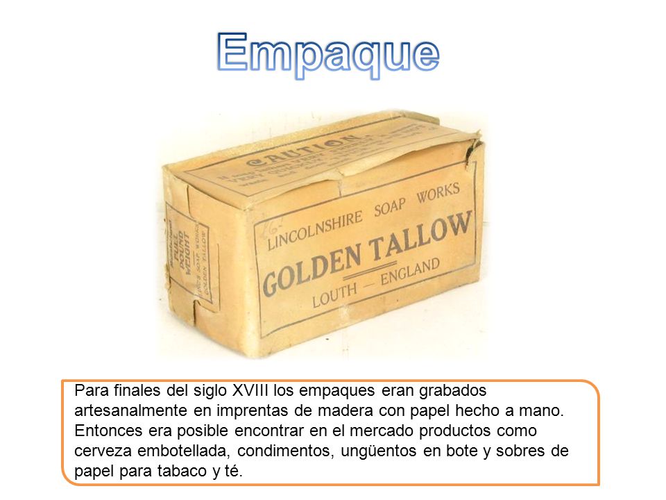 Empaque Para finales del siglo XVIII los empaques eran grabados artesanalmente en imprentas de madera con papel hecho a mano.