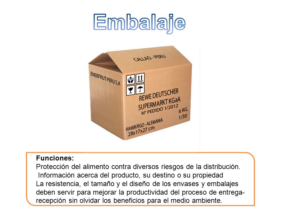 Embalaje Funciones: Protección del alimento contra diversos riesgos de la distribución. Información acerca del producto, su destino o su propiedad.