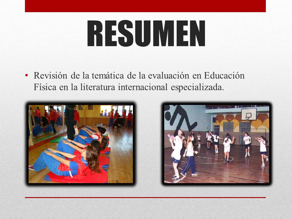 RESUMEN Revisión de la temática de la evaluación en Educación Física en la literatura internacional especializada.