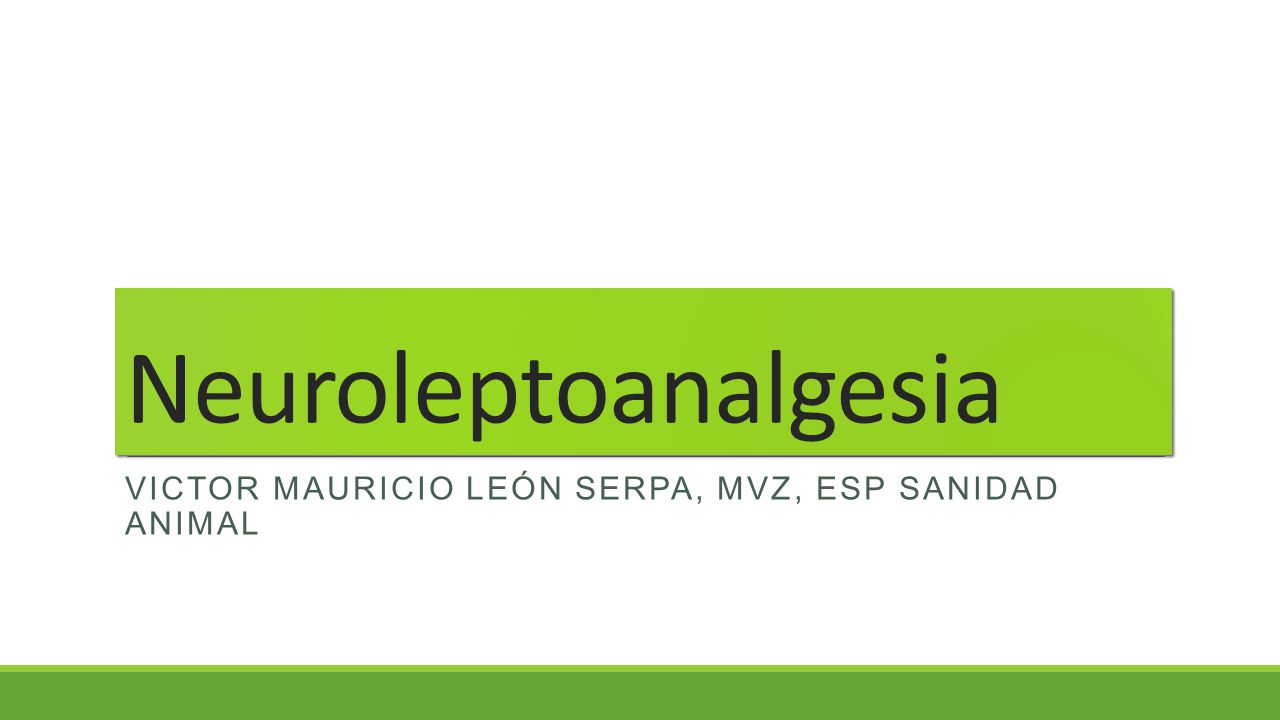 Neuroleptoanalgesia Victor Mauricio León Serpa, MVZ, Esp sanidad animal