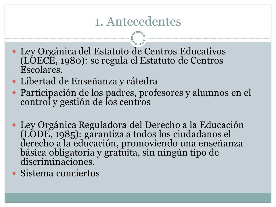1. Antecedentes Ley Orgánica del Estatuto de Centros Educativos (LOECE, 1980): se regula el Estatuto de Centros Escolares.