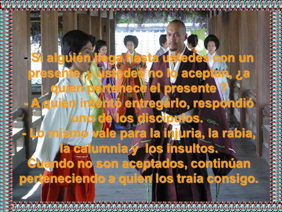 - Si alguién llega hasta ustedes con un presente, y ustedes no lo aceptan, ¿a quien pertenece el presente .