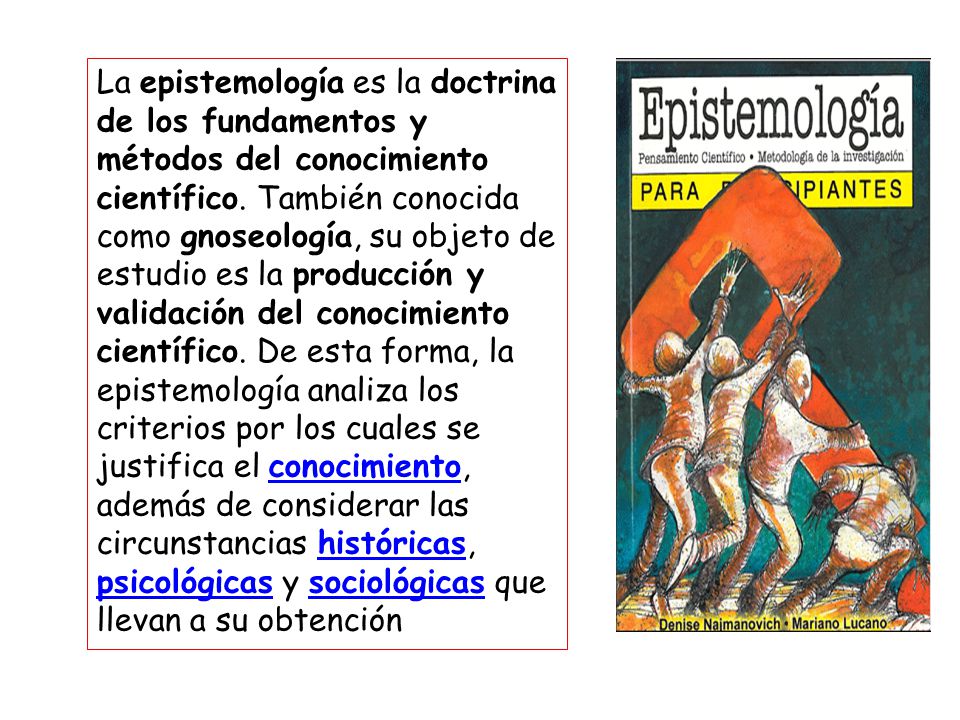 La epistemología es la doctrina de los fundamentos y métodos del conocimiento científico.