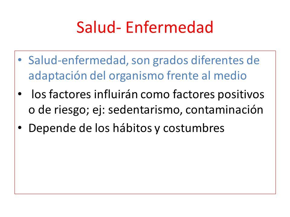Salud- Enfermedad Salud-enfermedad, son grados diferentes de adaptación del organismo frente al medio.