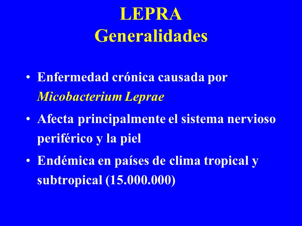 LEPRA Generalidades Enfermedad crónica causada por Micobacterium Leprae. Afecta principalmente el sistema nervioso periférico y la piel.