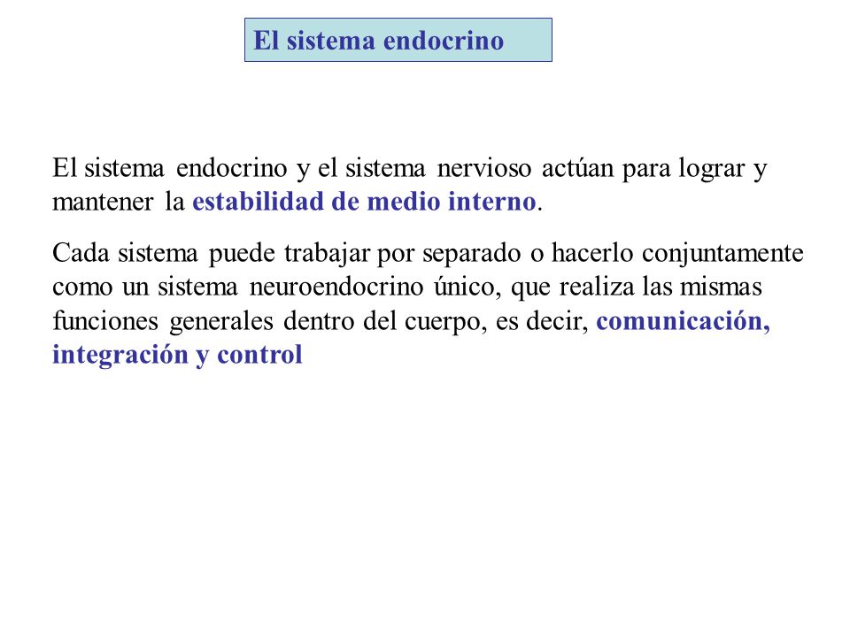 El sistema endocrino El sistema endocrino y el sistema nervioso actúan para lograr y mantener la estabilidad de medio interno.