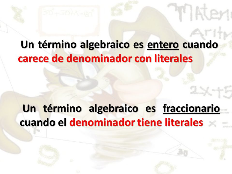 Un término algebraico es entero cuando carece de denominador con literales