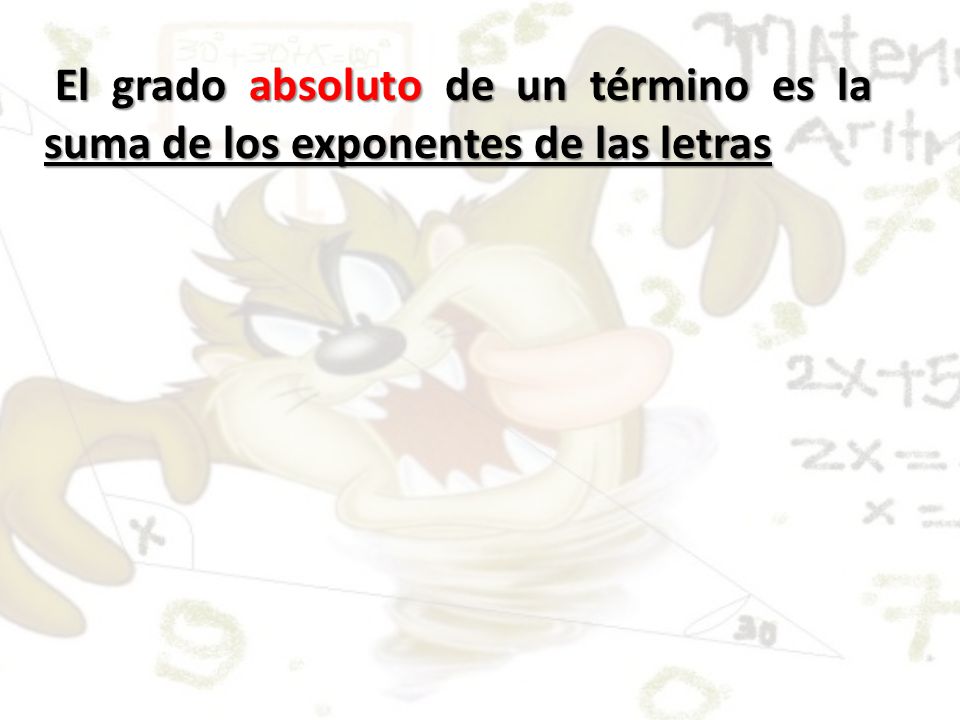 El grado absoluto de un término es la suma de los exponentes de las letras