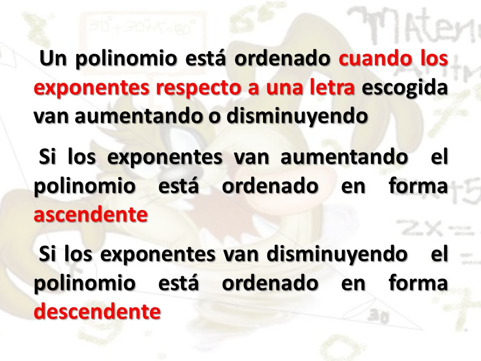 Un polinomio está ordenado cuando los exponentes respecto a una letra escogida van aumentando o disminuyendo
