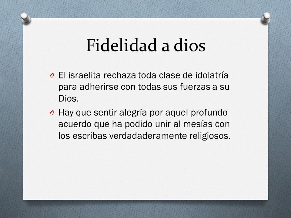Fidelidad a dios El israelita rechaza toda clase de idolatría para adherirse con todas sus fuerzas a su Dios.