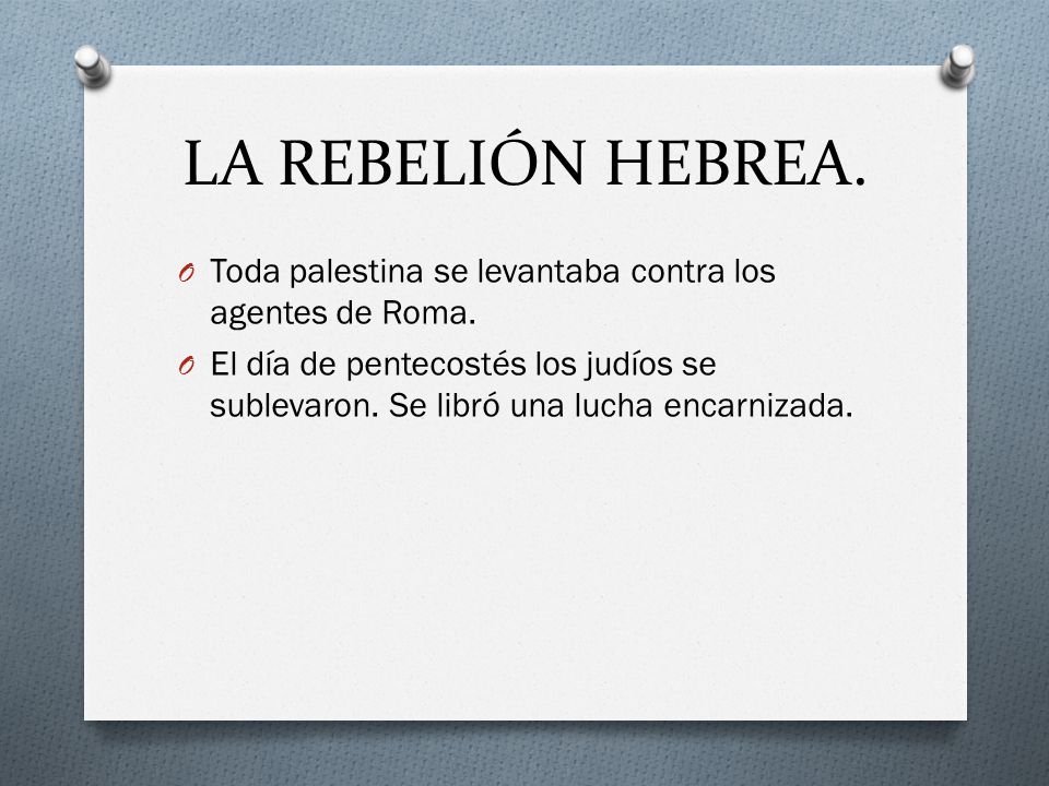 LA REBELIÓN HEBREA. Toda palestina se levantaba contra los agentes de Roma.