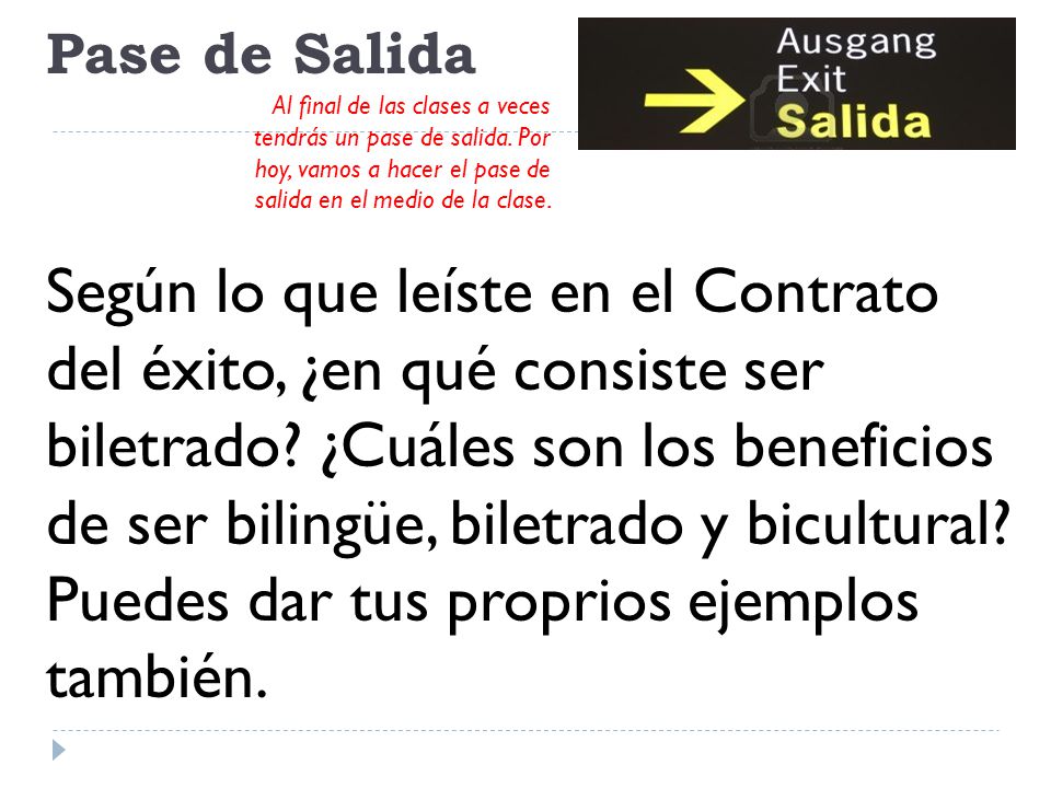 Pase de Salida Al final de las clases a veces tendrás un pase de salida. Por hoy, vamos a hacer el pase de salida en el medio de la clase.
