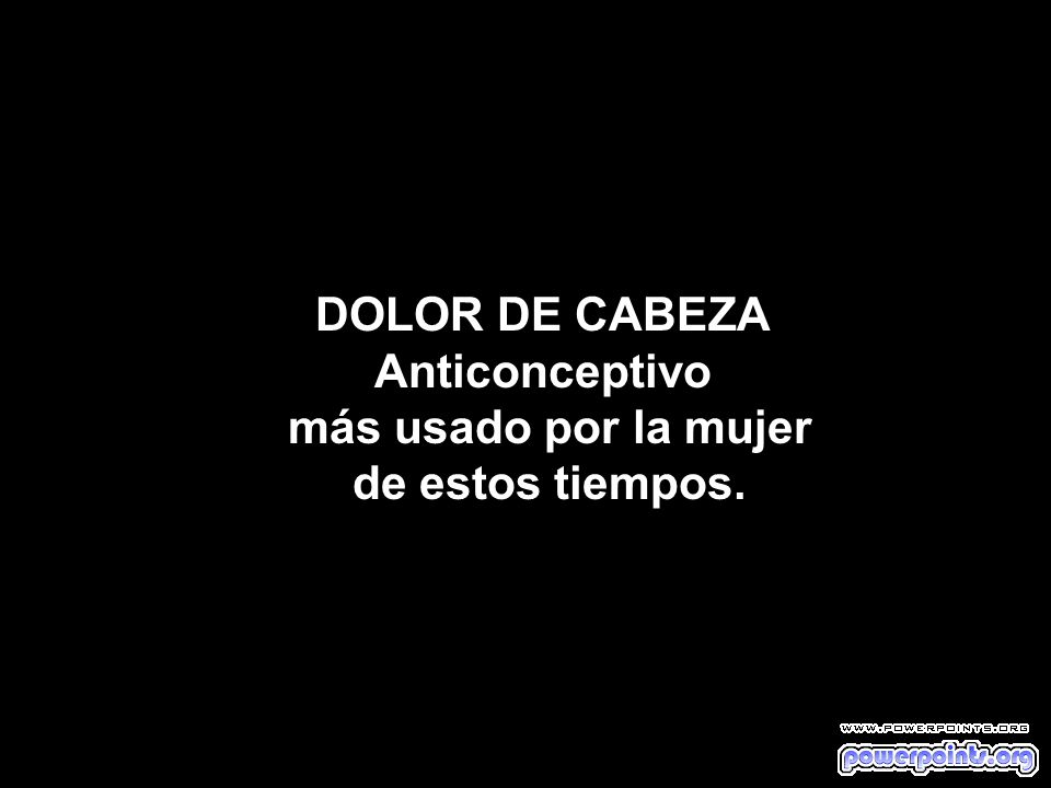 DOLOR DE CABEZA Anticonceptivo más usado por la mujer de estos tiempos.