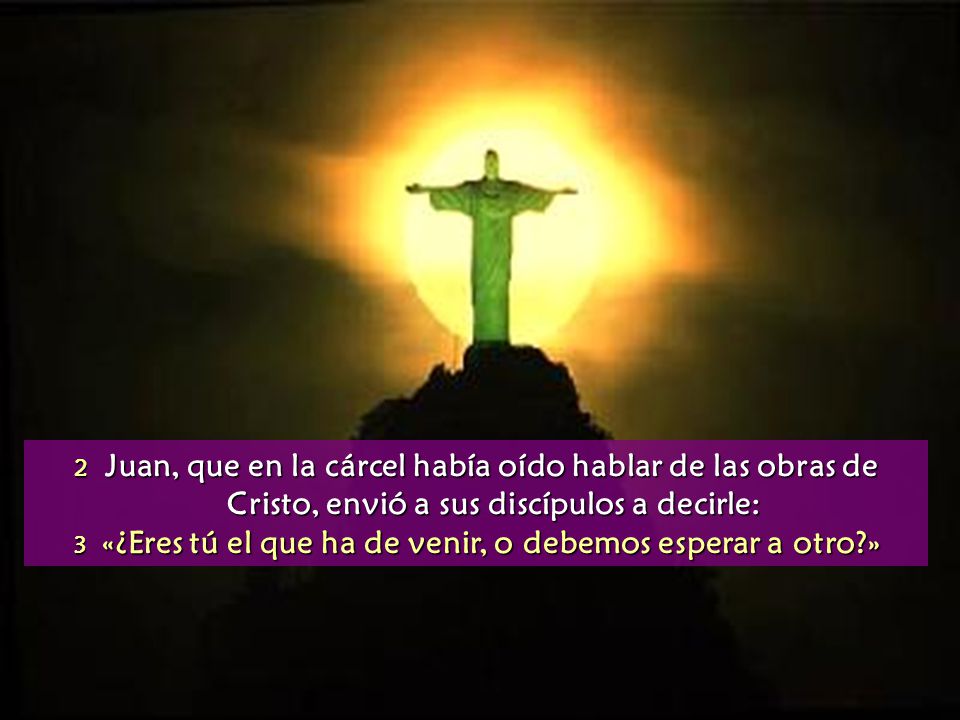 3 «¿Eres tú el que ha de venir, o debemos esperar a otro »