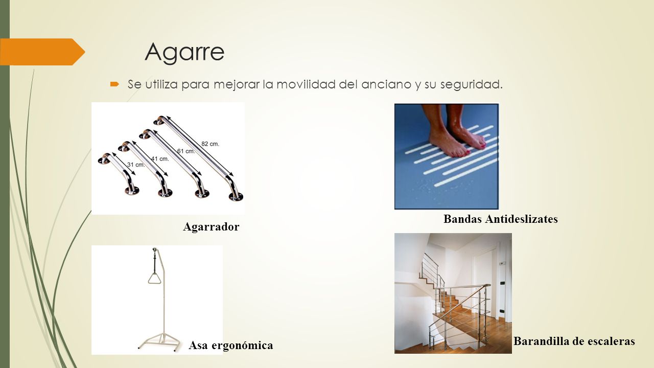 Agarre Se utiliza para mejorar la movilidad del anciano y su seguridad. Bandas Antideslizates. Agarrador.