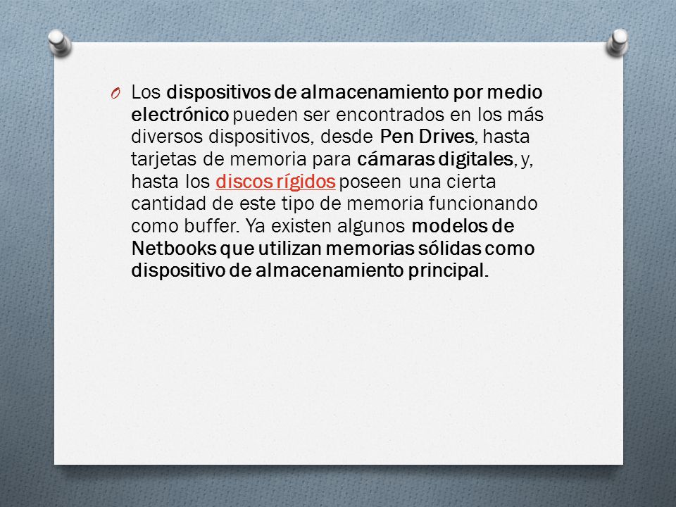 Los dispositivos de almacenamiento por medio electrónico pueden ser encontrados en los más diversos dispositivos, desde Pen Drives, hasta tarjetas de memoria para cámaras digitales, y, hasta los discos rígidos poseen una cierta cantidad de este tipo de memoria funcionando como buffer.