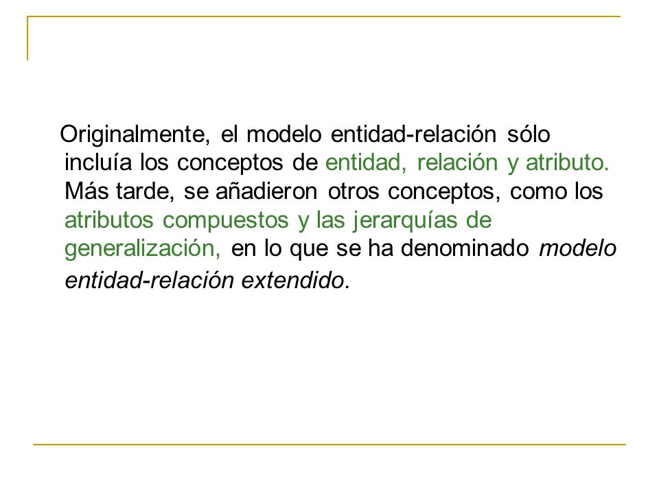 Originalmente, el modelo entidad-relación sólo incluía los conceptos de entidad, relación y atributo.