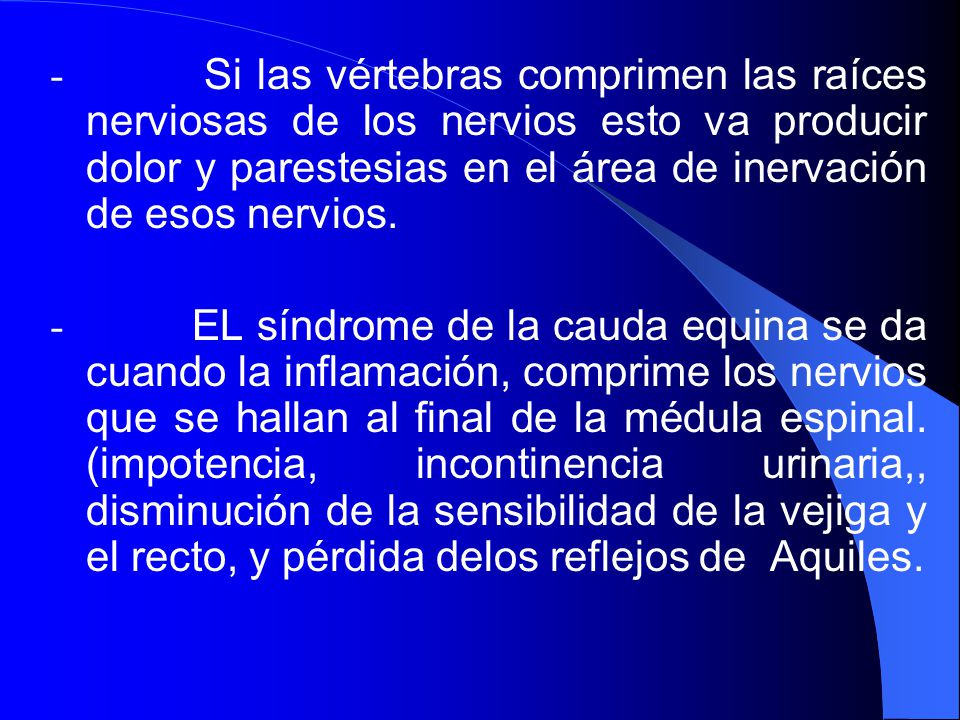 - Si las vértebras comprimen las raíces nerviosas de los nervios esto va producir dolor y parestesias en el área de inervación de esos nervios.