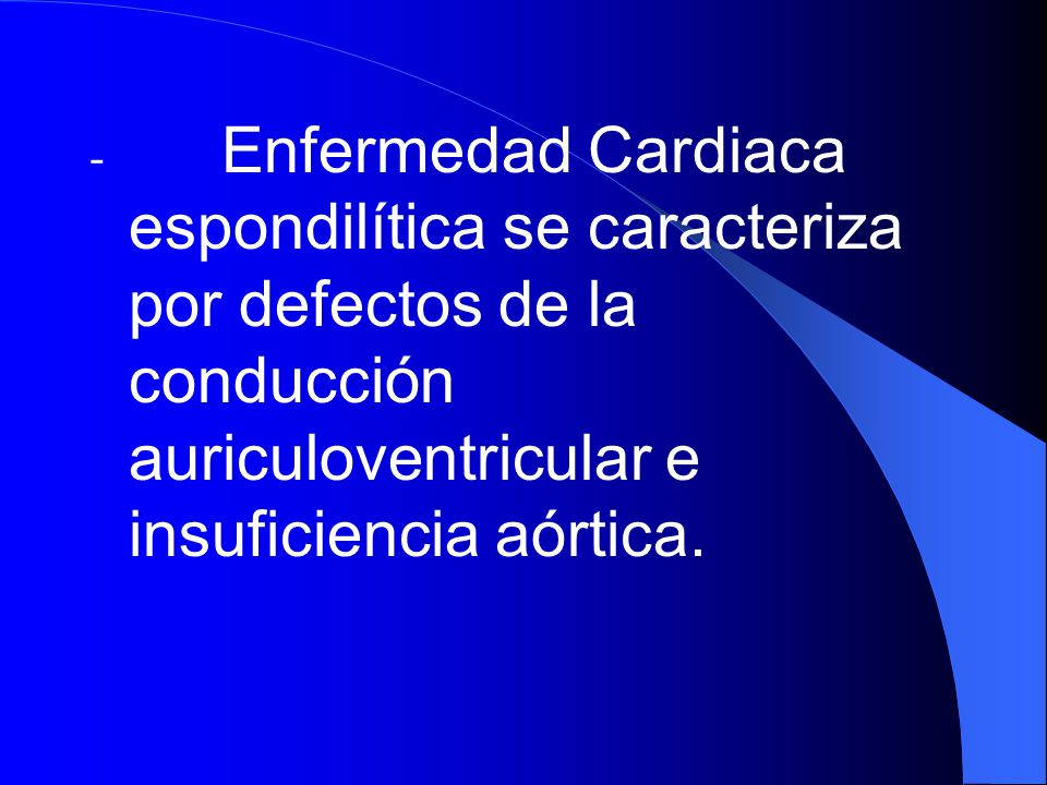 - Enfermedad Cardiaca espondilítica se caracteriza por defectos de la conducción auriculoventricular e insuficiencia aórtica.