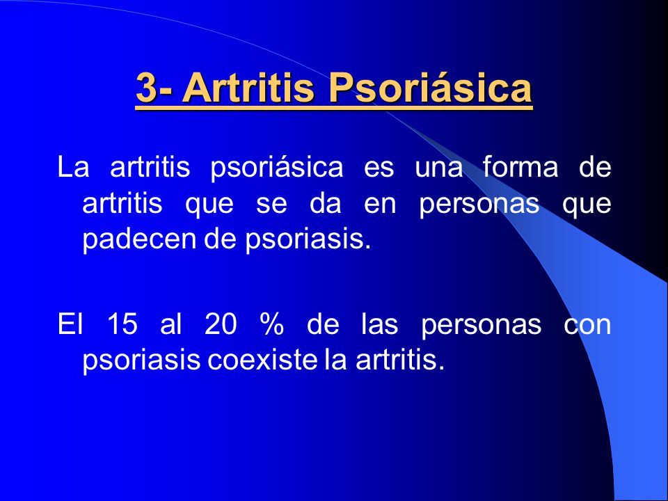 3- Artritis Psoriásica La artritis psoriásica es una forma de artritis que se da en personas que padecen de psoriasis.