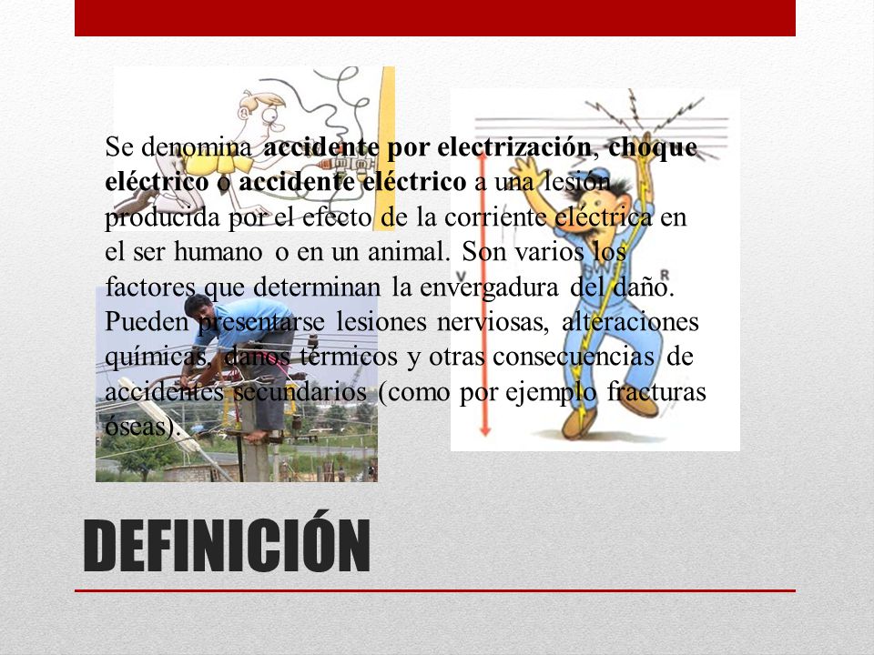 Se denomina accidente por electrización, choque eléctrico o accidente eléctrico a una lesión producida por el efecto de la corriente eléctrica en el ser humano o en un animal. Son varios los factores que determinan la envergadura del daño. Pueden presentarse lesiones nerviosas, alteraciones químicas, daños térmicos y otras consecuencias de accidentes secundarios (como por ejemplo fracturas óseas).
