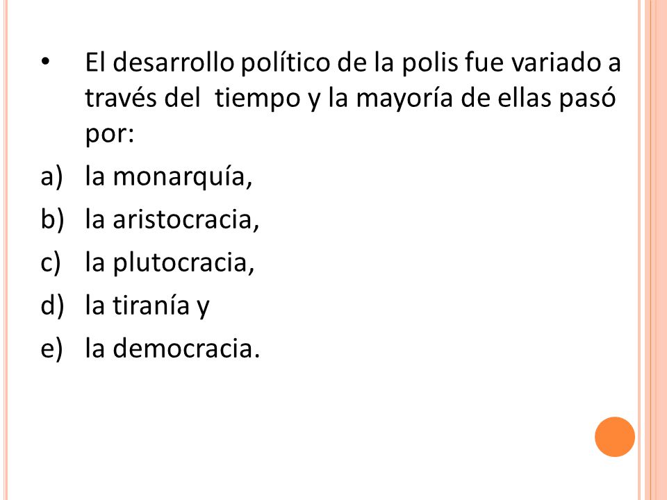 El desarrollo político de la polis fue variado a través del tiempo y la mayoría de ellas pasó por: