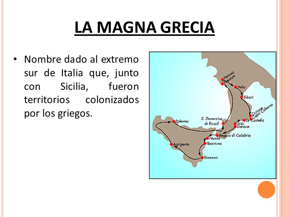 LA MAGNA GRECIA Nombre dado al extremo sur de Italia que, junto con Sicilia, fueron territorios colonizados por los griegos.