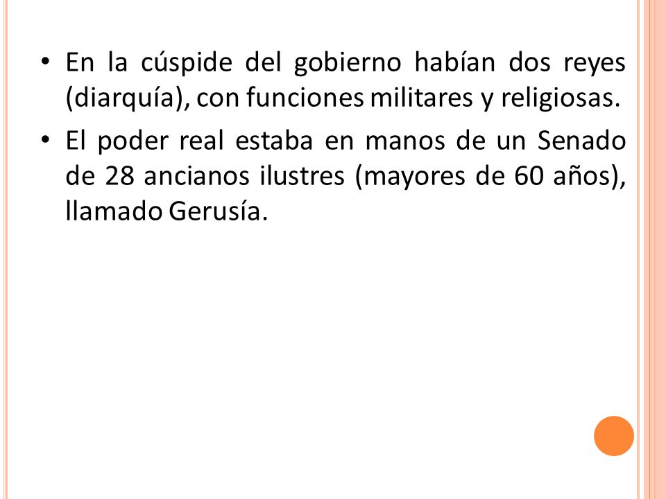 En la cúspide del gobierno habían dos reyes (diarquía), con funciones militares y religiosas.