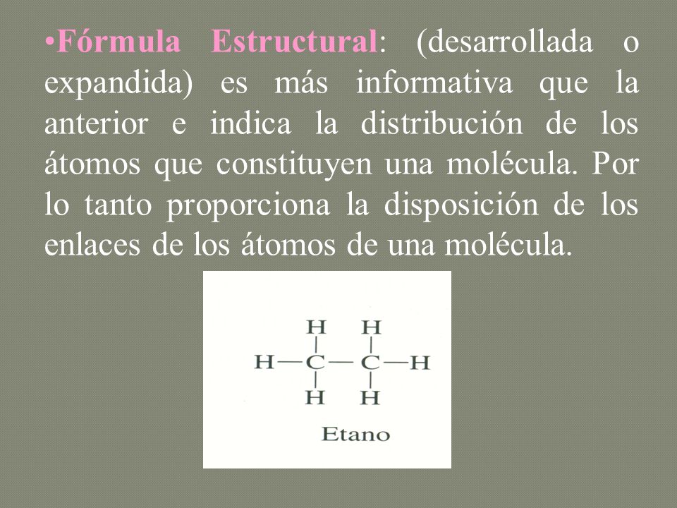 Fórmula Estructural: (desarrollada o expandida) es más informativa que la anterior e indica la distribución de los átomos que constituyen una molécula.