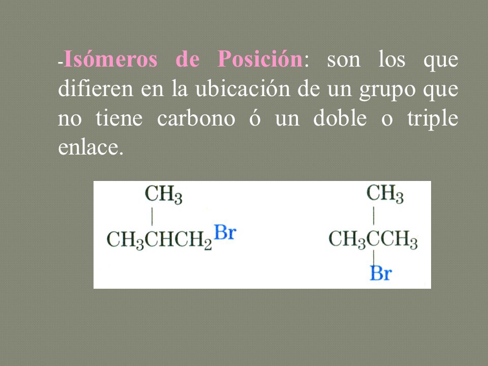 -Isómeros de Posición: son los que difieren en la ubicación de un grupo que no tiene carbono ó un doble o triple enlace.