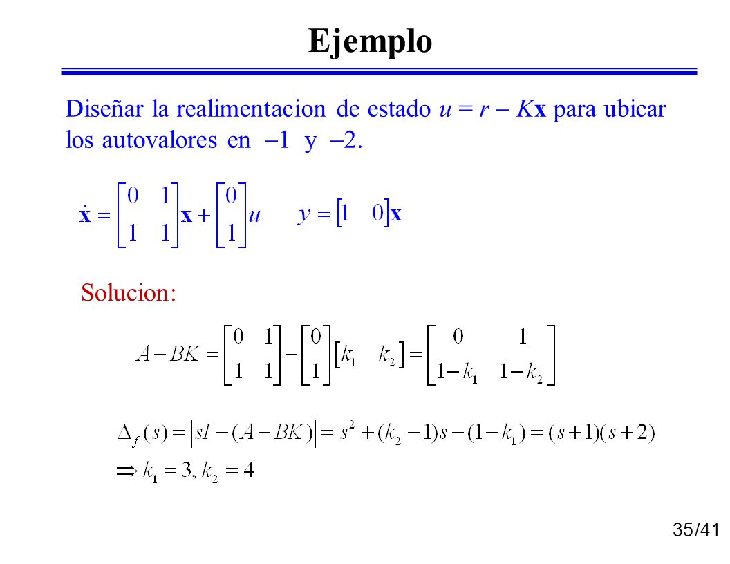 Ejemplo Diseñar la realimentacion de estado u = r  Kx para ubicar los autovalores en 1 y 2.
