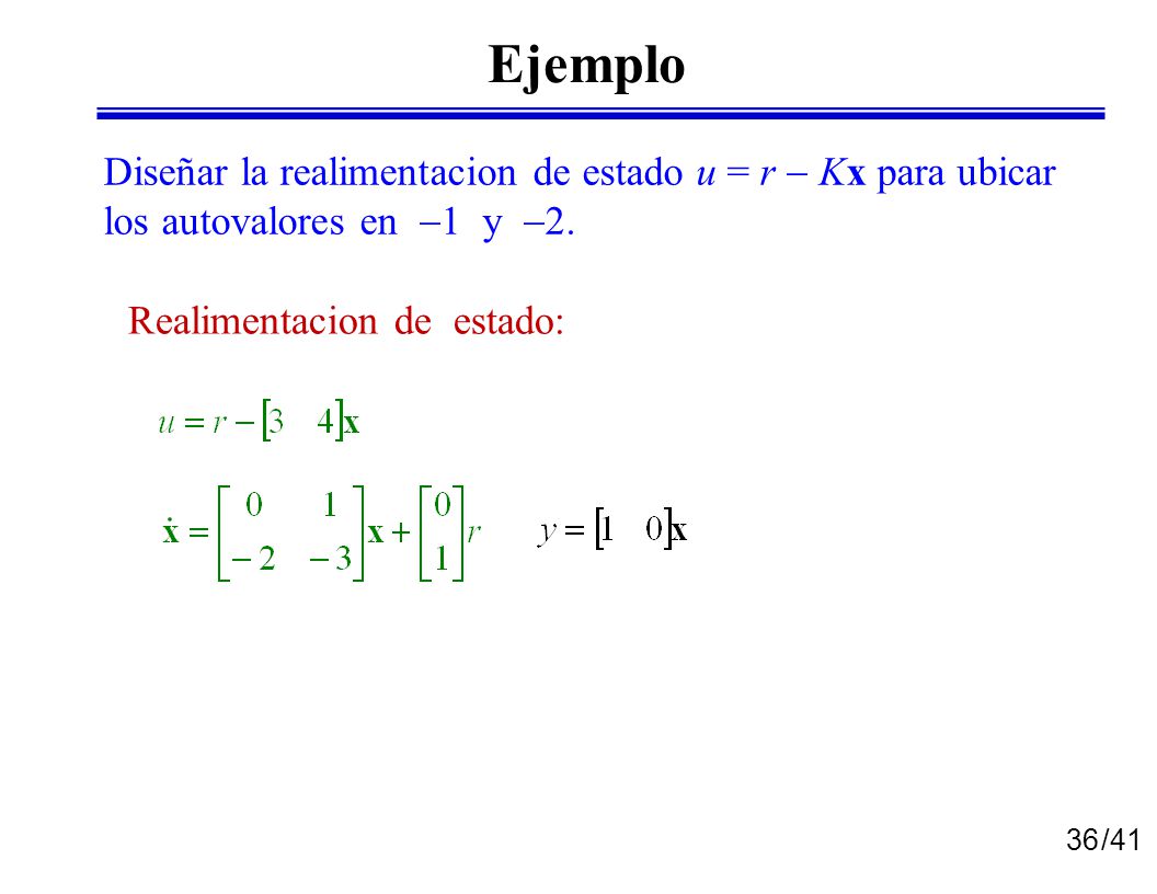 Ejemplo Diseñar la realimentacion de estado u = r  Kx para ubicar los autovalores en 1 y 2.