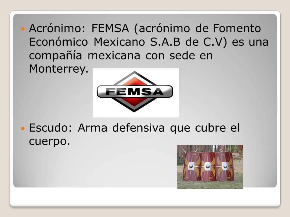 Acrónimo: FEMSA (acrónimo de Fomento Económico Mexicano S. A. B de C