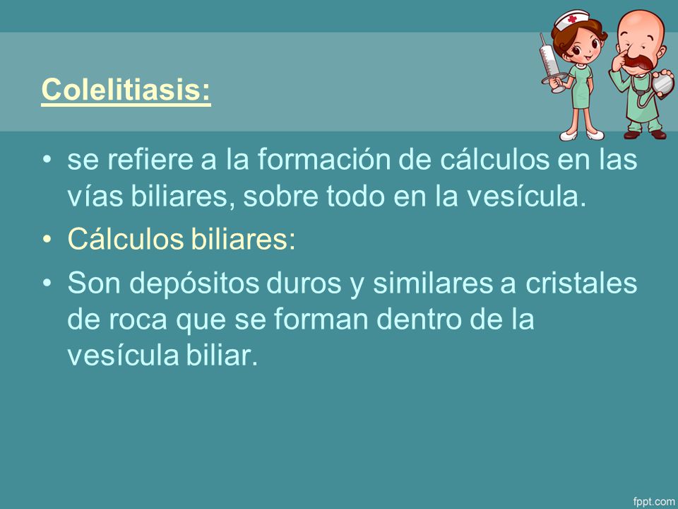 Colelitiasis: se refiere a la formación de cálculos en las vías biliares, sobre todo en la vesícula.