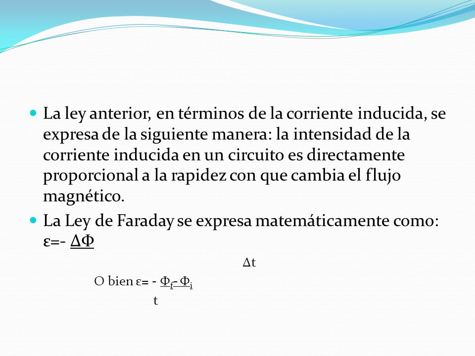La Ley de Faraday se expresa matemáticamente como: ε=- ∆Φ