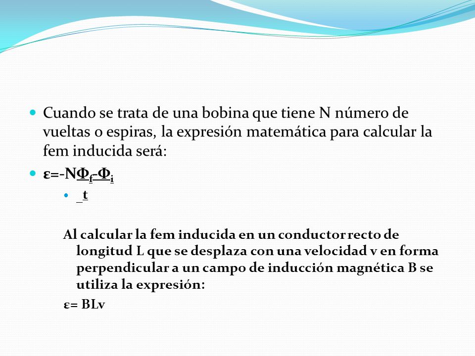 Cuando se trata de una bobina que tiene N número de vueltas o espiras, la expresión matemática para calcular la fem inducida será: