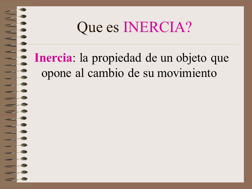 Que es INERCIA Inercia: la propiedad de un objeto que opone al cambio de su movimiento